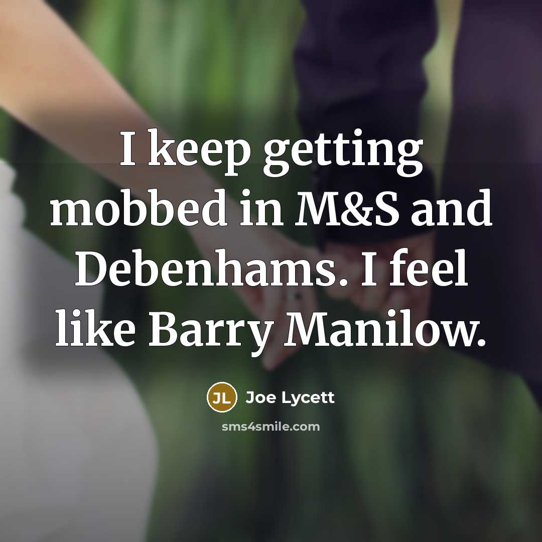 “I keep getting mobbed in M&S and Debenhams. I feel like Barry Manilow.” quote by Joe Lycett