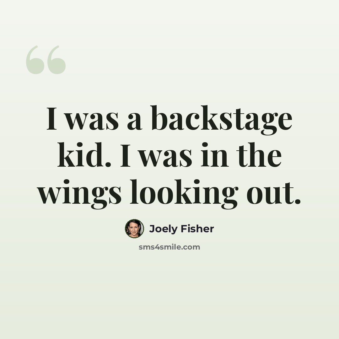 “I was a backstage kid. I was in the wings looking out.” quote by Joely Fisher