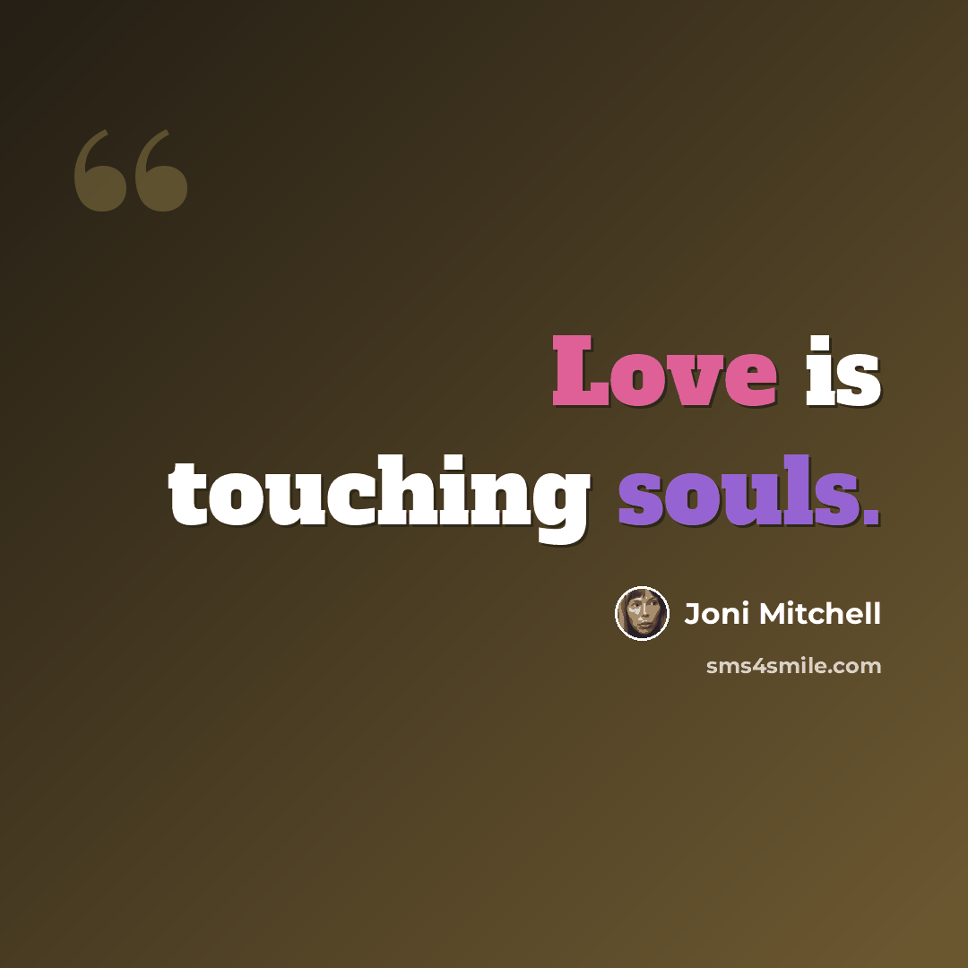 “Love is touching souls.” quote by Joni Mitchell