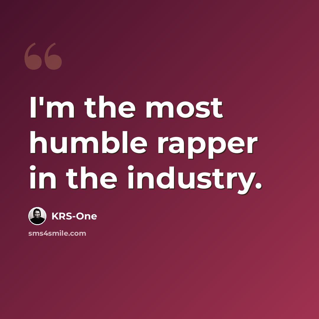 “I'm the most humble rapper in the industry.” quote by KRS-One