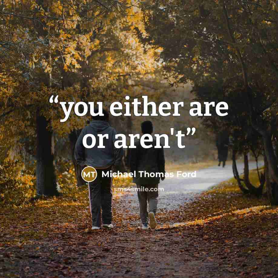 “you either are or aren't” quote by Michael Thomas Ford