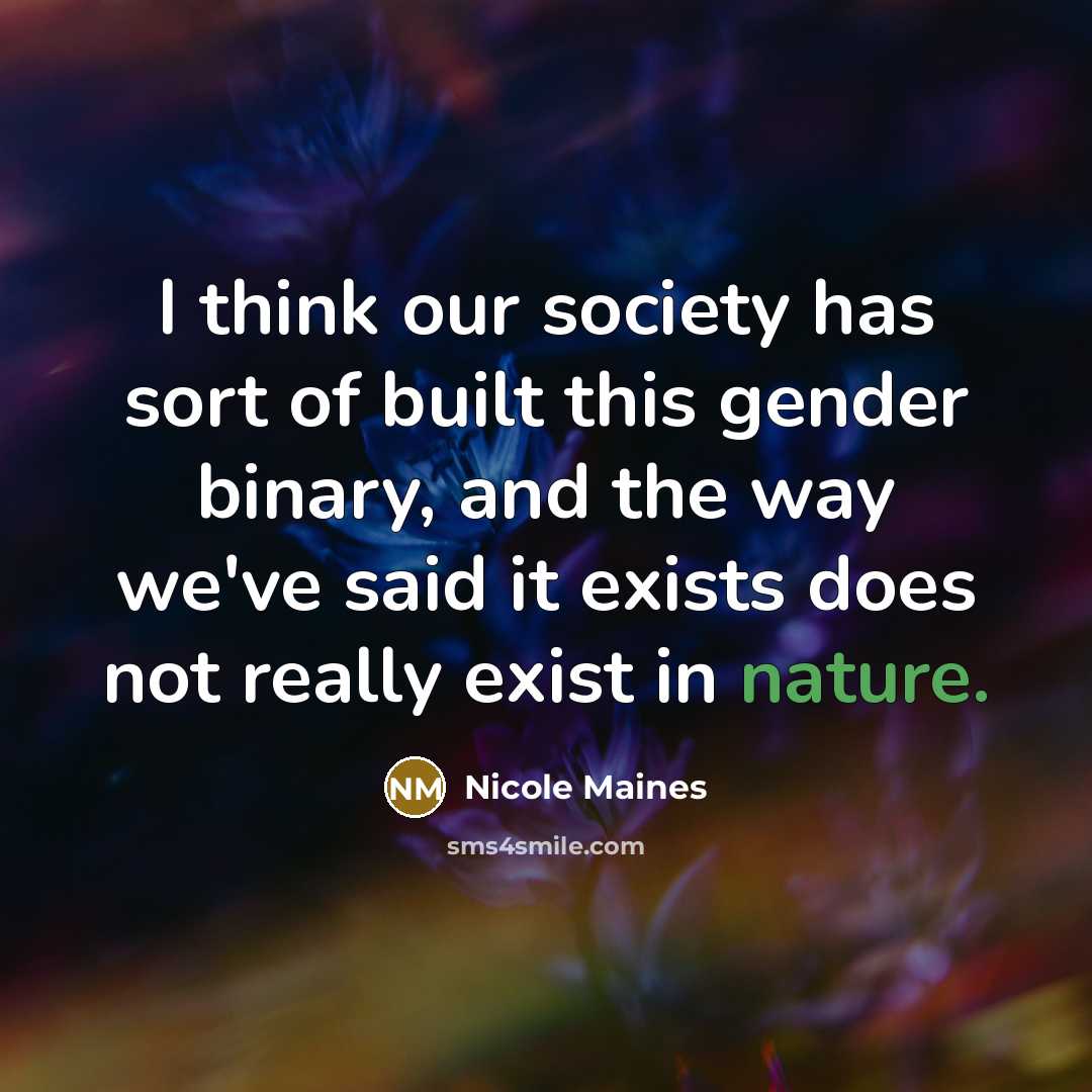 “I think our society has sort of built this gender binary, and the way we've said it exists does not really exist in nature.” quote by Nicole Maines
