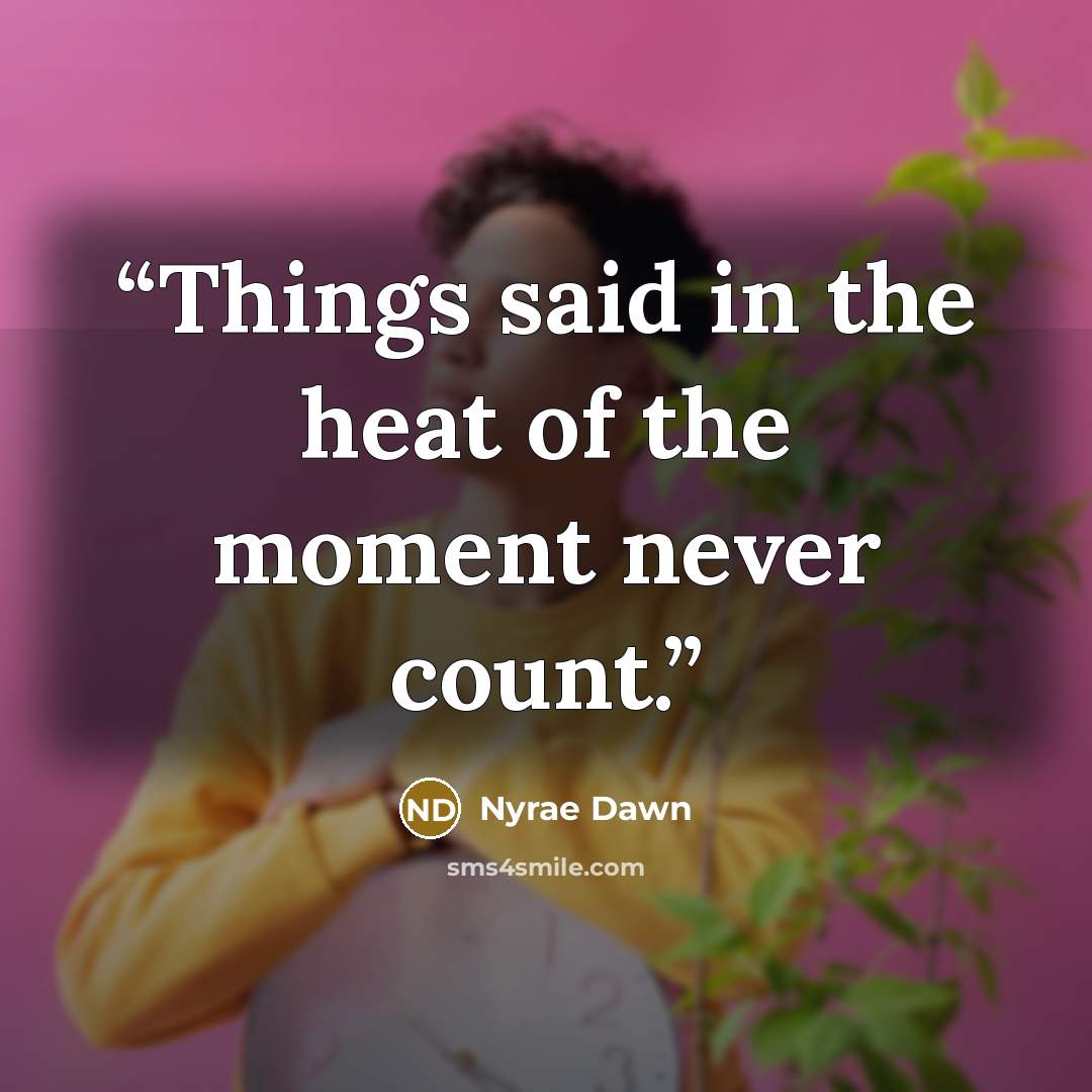 “Things said in the heat of the moment never count.” quote by Nyrae Dawn