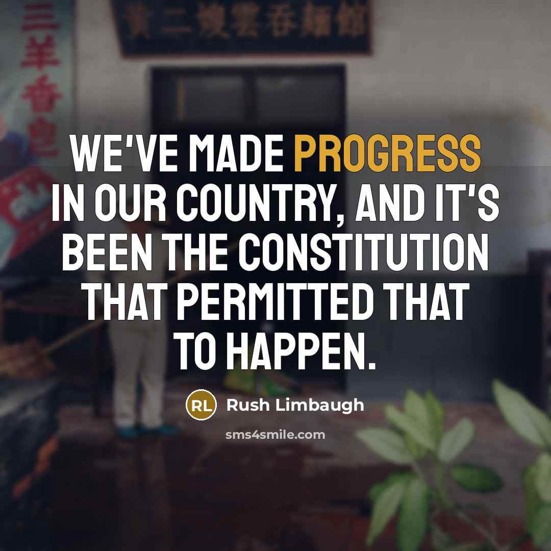 “We've made progress in our country, and it's been the Constitution that permitted that to happen.” quote by Rush Limbaugh