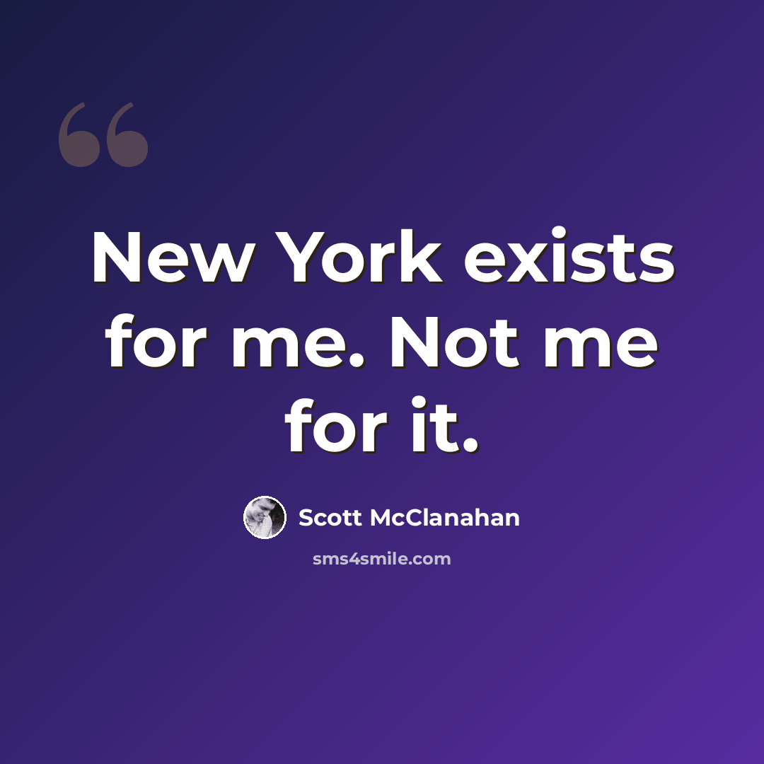 “New York exists for me. Not me for it.” quote by Scott McClanahan