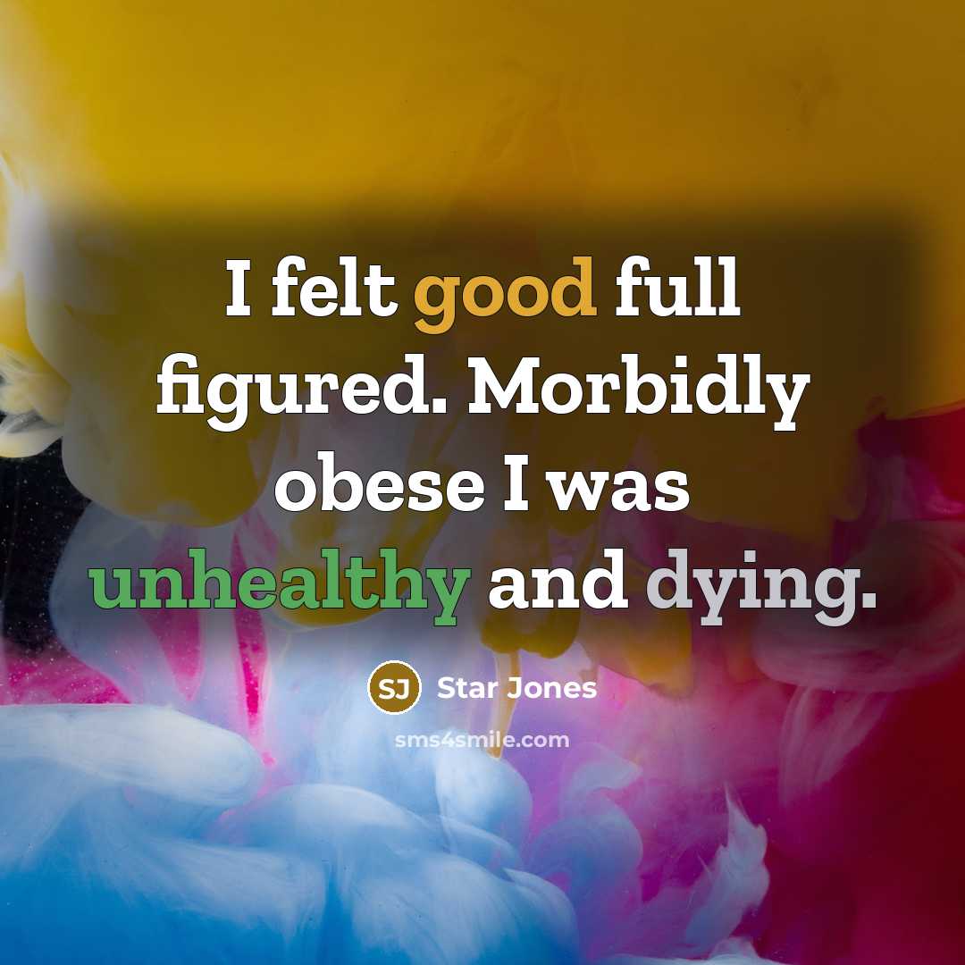 “I felt good full figured. Morbidly obese I was unhealthy and dying.” quote by Star Jones