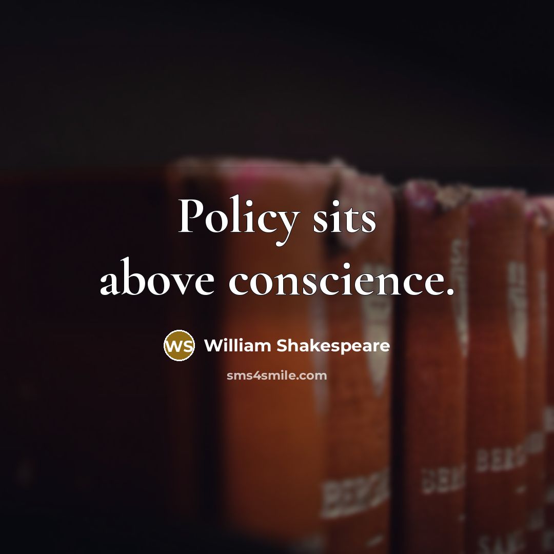 “Policy sits above conscience.” quote by William Shakespeare