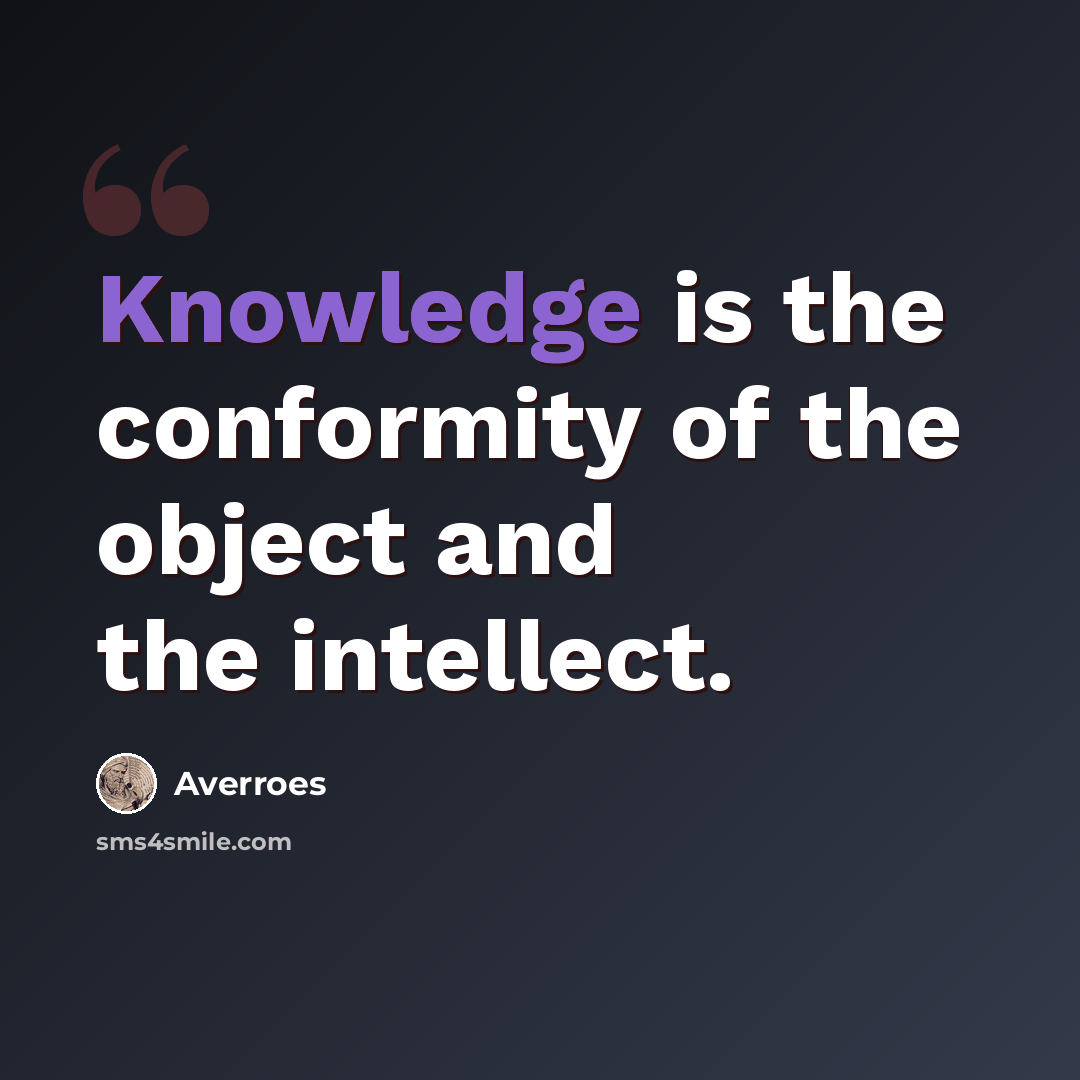 “Knowledge is the conformity of the object and the intellect.” quote by Averroes