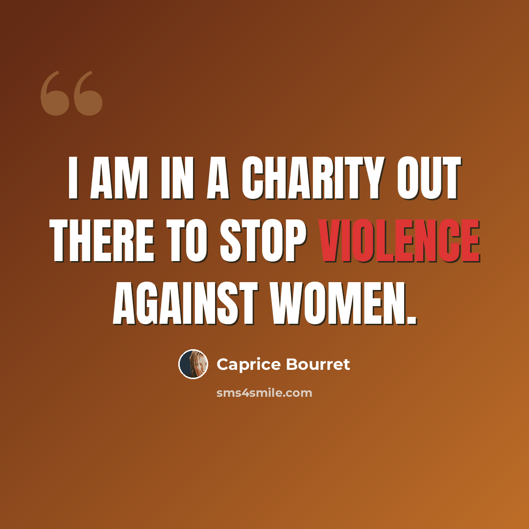 “I am in a charity out there to stop violence against women.” quote by Caprice Bourret