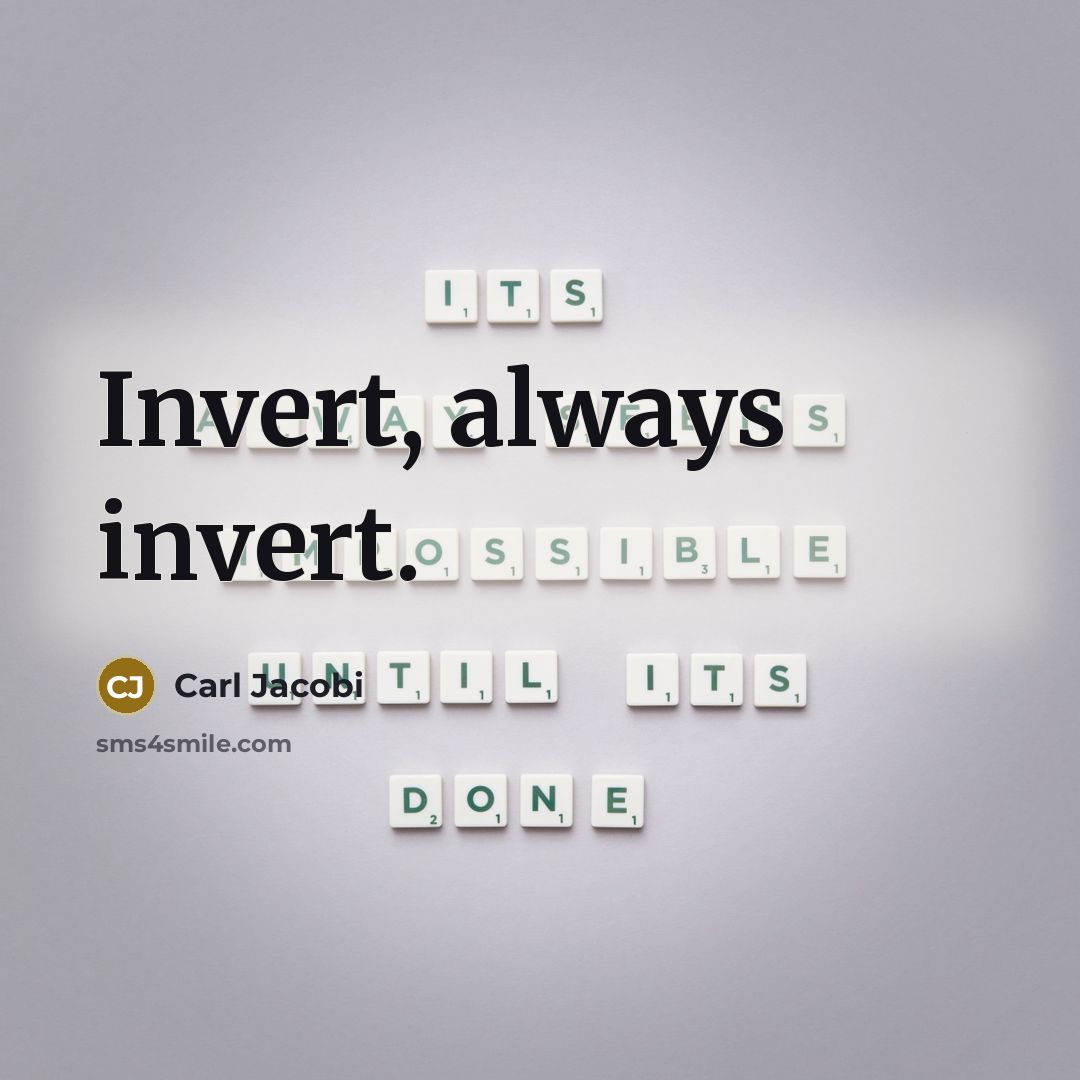 “Invert, always invert.” quote by Carl Jacobi