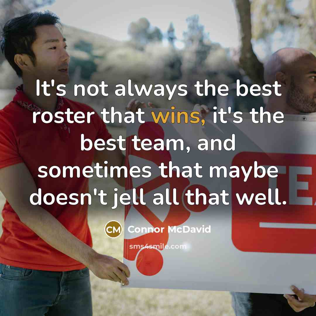 “It's not always the best roster that wins, it's the best team, and sometimes that maybe doesn't jell all that well.” quote by Connor McDavid
