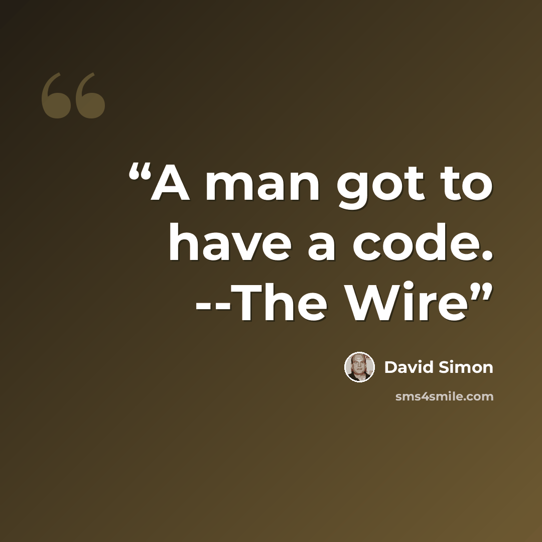 “A man got to have a code. --The Wire” quote by David Simon