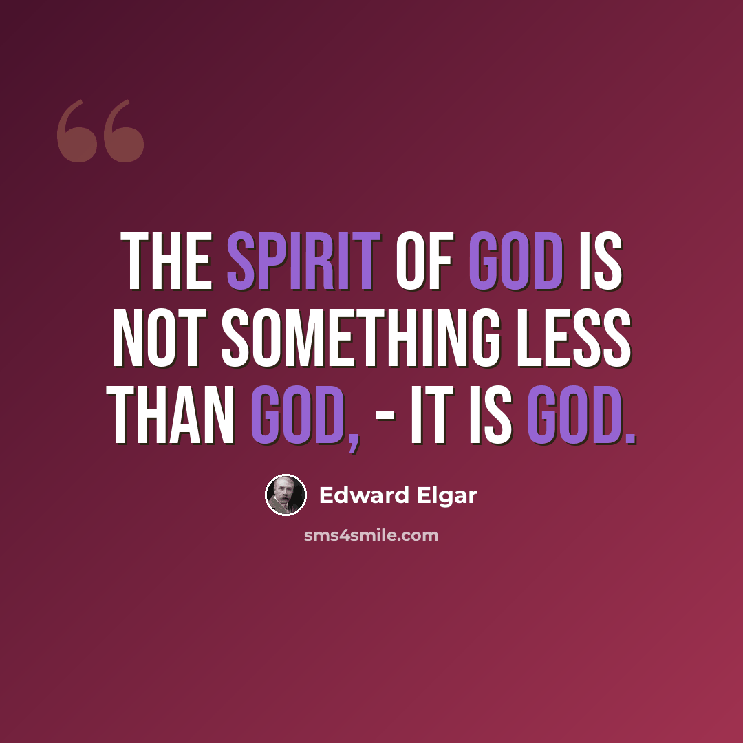 “The Spirit of God is not something less than God, - it is God.” quote by Edward Elgar