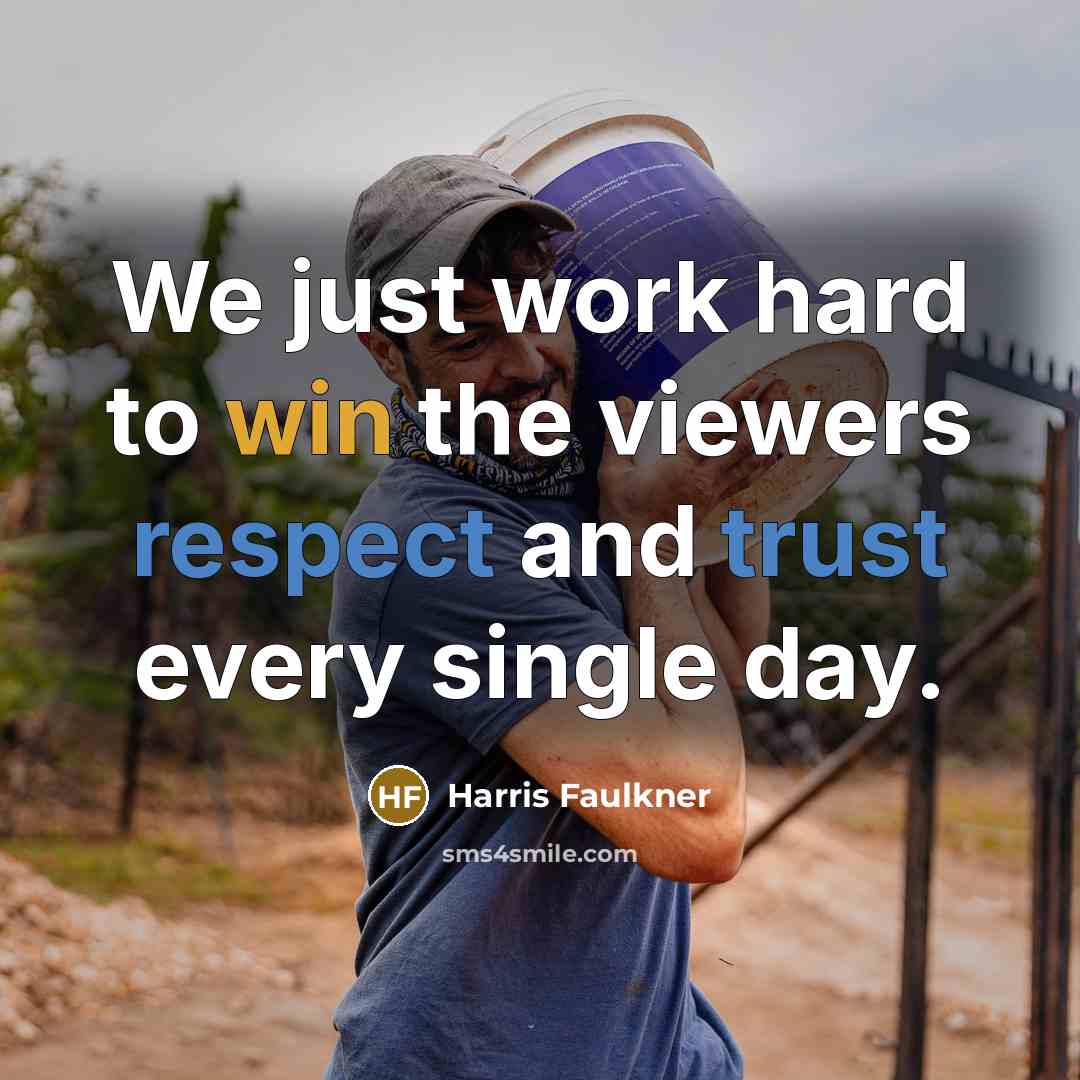 “We just work hard to win the viewers respect and trust every single day.” quote by Harris Faulkner