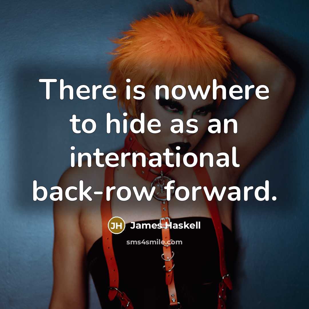 “There is nowhere to hide as an international back-row forward.” quote by James Haskell