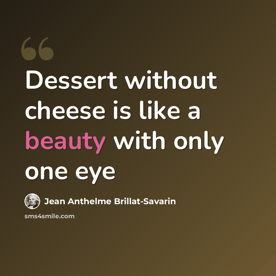 “Dessert without cheese is like a beauty with only one eye” quote by Jean Anthelme Brillat-Savarin