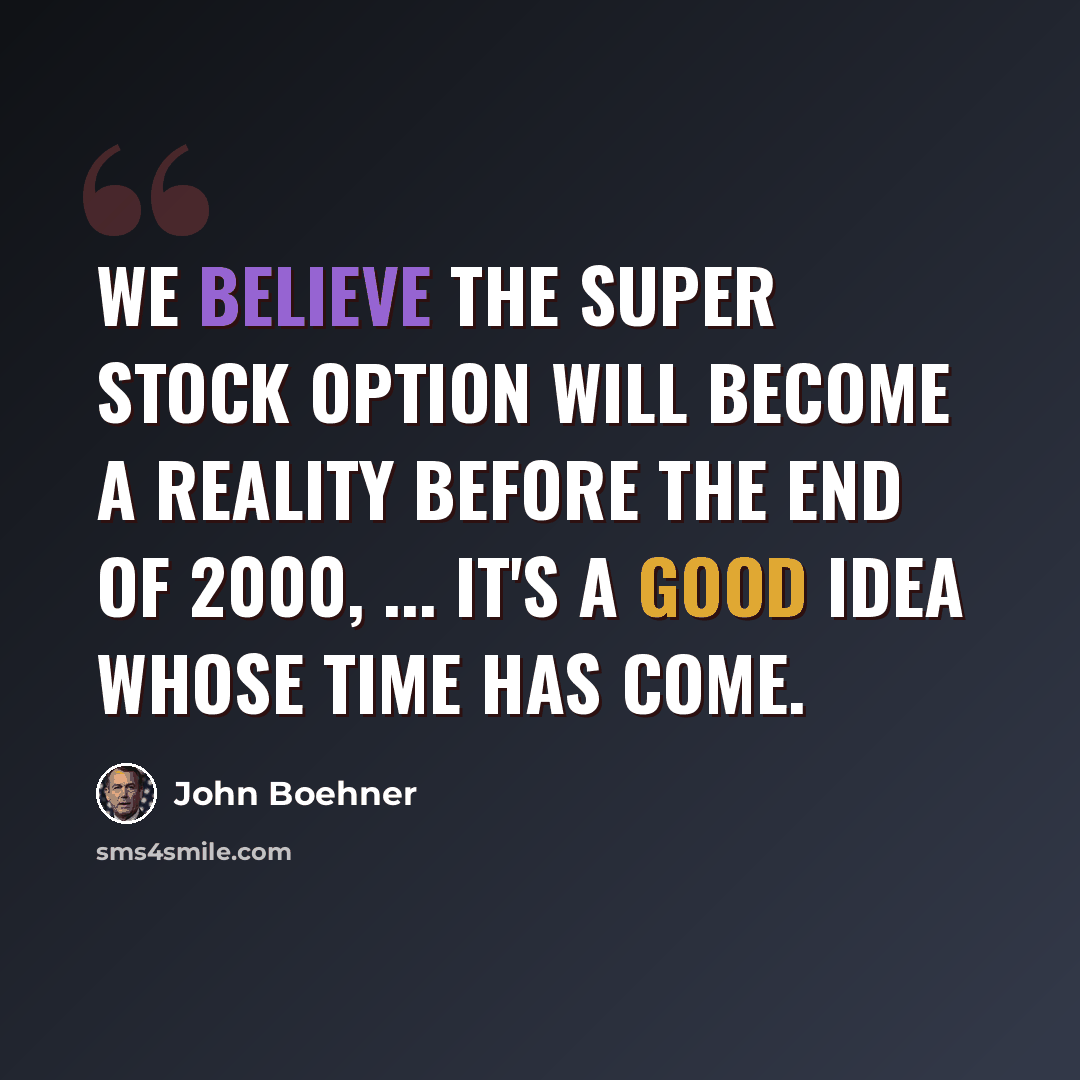 “We believe the super stock option will become a reality before the end of 2000, ... It's a good idea whose time has come.” quote by John Boehner