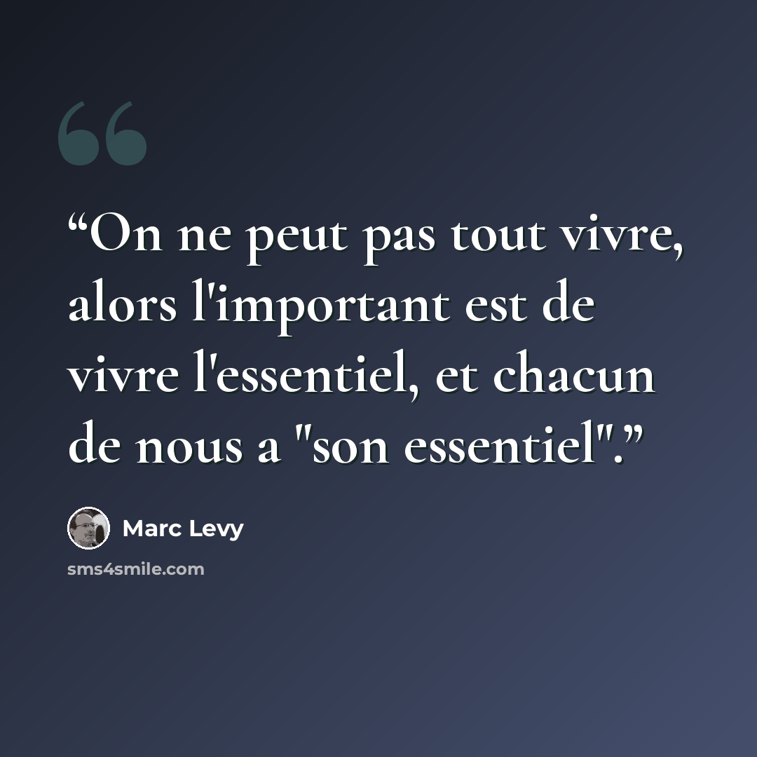 “On ne peut pas tout vivre, alors l'important est de vivre l'essentiel, et chacun de nous a "son essentiel".” quote by Marc Levy