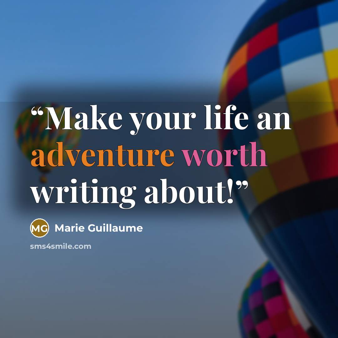 “Make your life an adventure worth writing about!” quote by Marie Guillaume