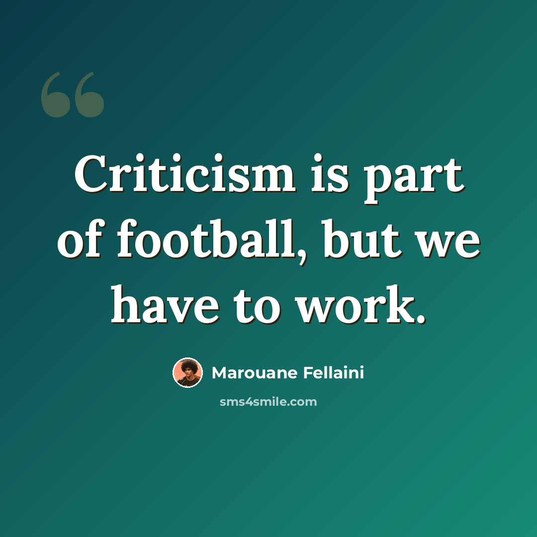 “Criticism is part of football, but we have to work.” quote by Marouane Fellaini