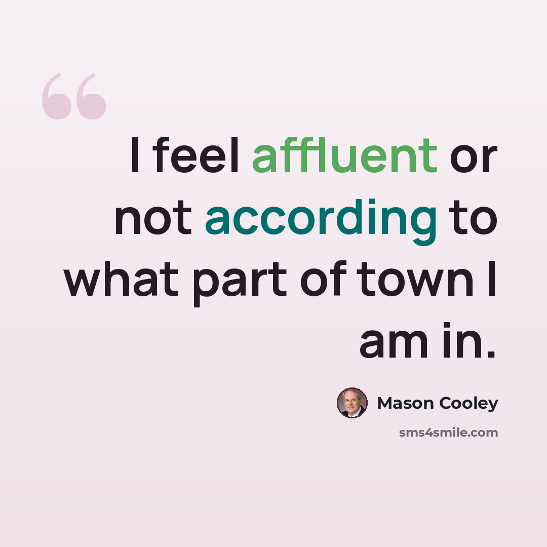 “I feel affluent or not according to what part of town I am in.” quote by Mason Cooley