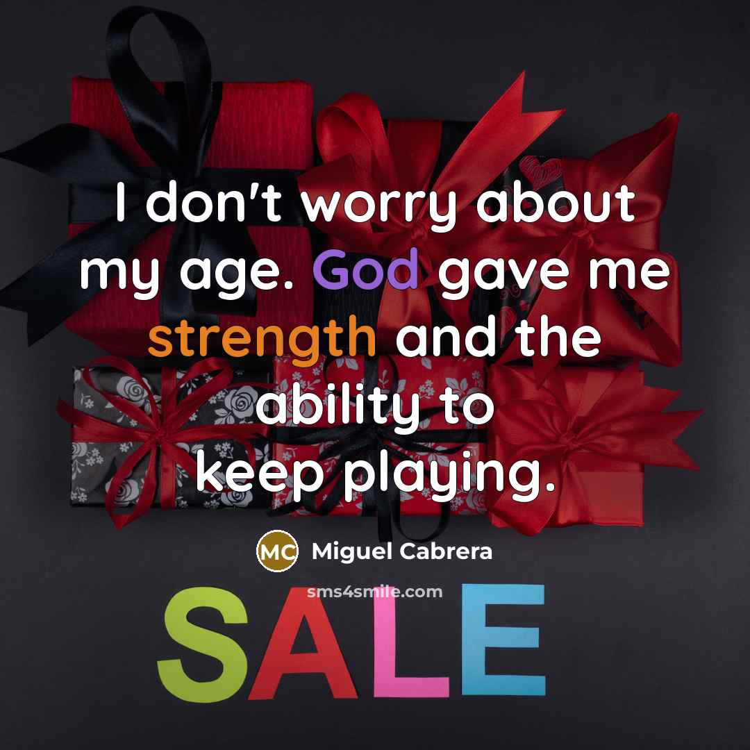 “I don't worry about my age. God gave me strength and the ability to keep playing.” quote by Miguel Cabrera