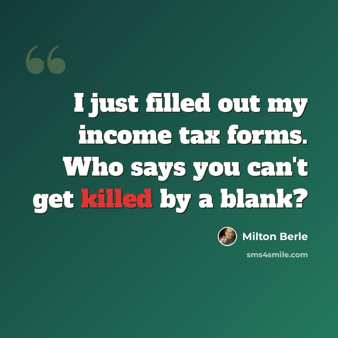 “I just filled out my income tax forms. Who says you can't get killed by a blank?” quote by Milton Berle