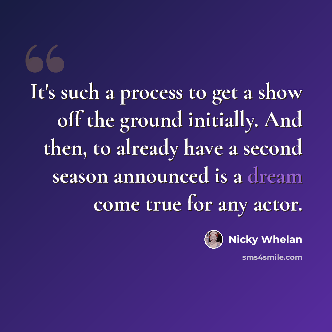 “It's such a process to get a show off the ground initially. And then, to already have a second season announced is a dream come true for any actor.” quote by Nicky Whelan