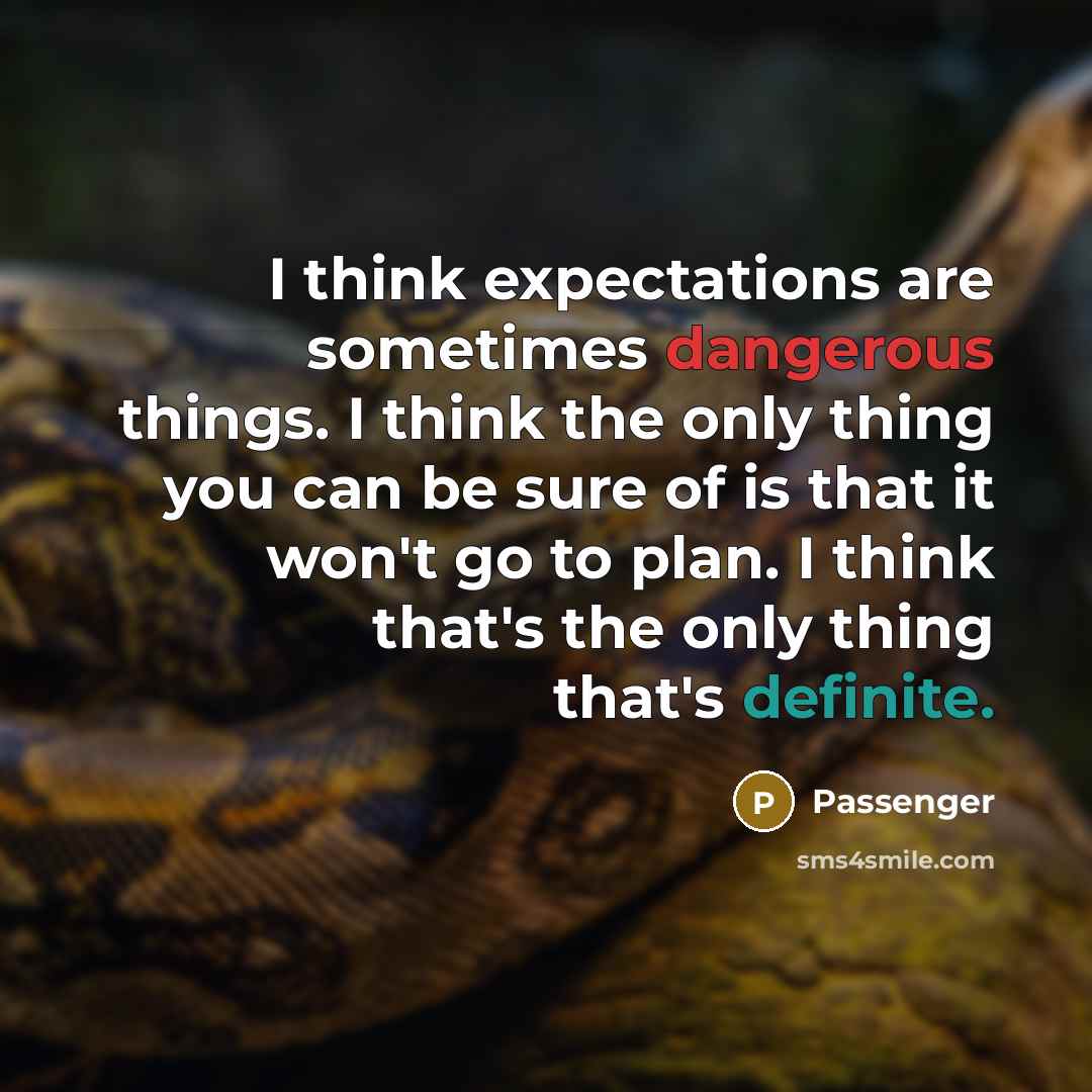 “I think expectations are sometimes dangerous things. I think the only thing you can be sure of is that it won't go to plan. I think that's the only thing that's definite.” quote by Passenger