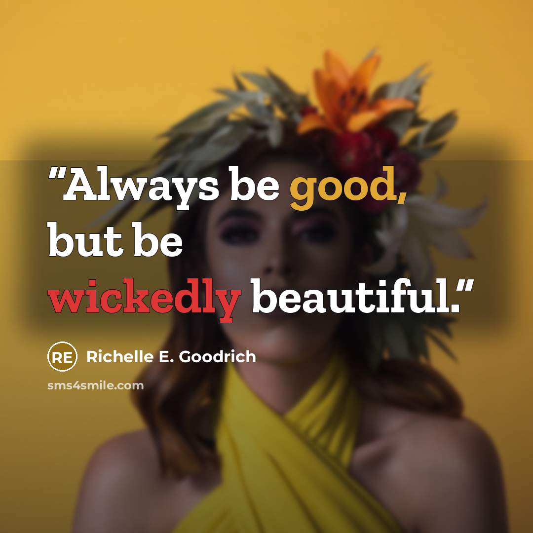 “Always be good, but be wickedly beautiful.” quote by Richelle E. Goodrich