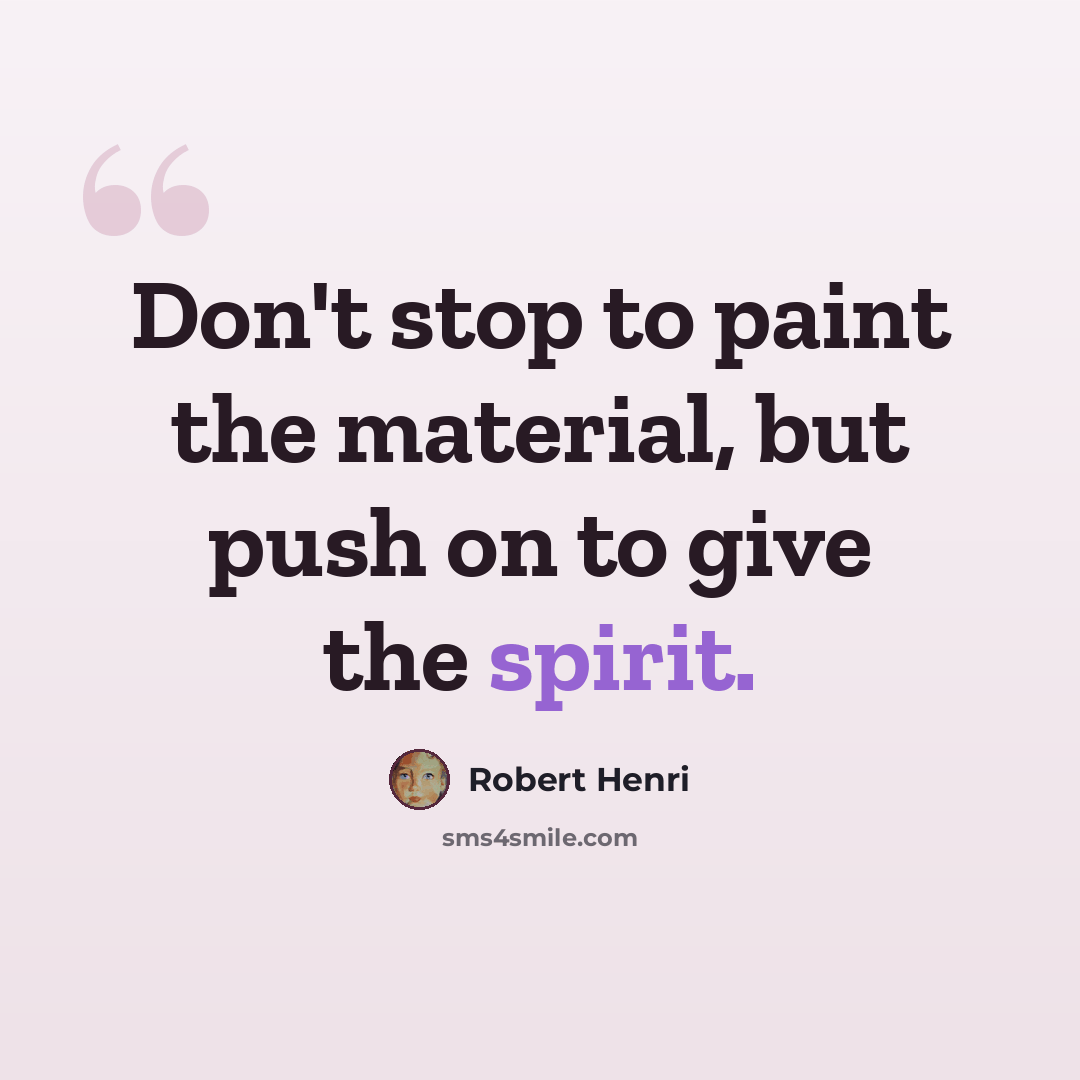 “Don't stop to paint the material, but push on to give the spirit.” quote by Robert Henri