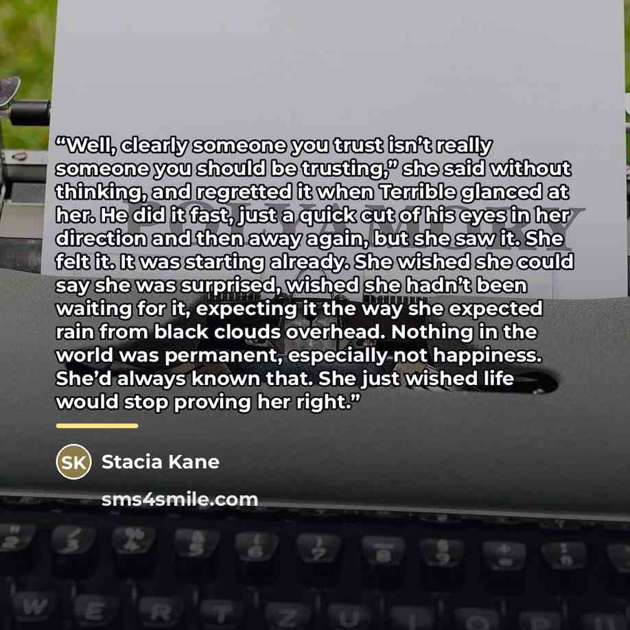 “Well, clearly someone you trust isn’t really someone you should be trusting,” she said without thinking, and regretted it when Terrible glanced at her. He did it fast, just a quick cut of his eyes in her direction and then away again, but she saw it. She felt it. It was starting already. She…” quote by Stacia Kane