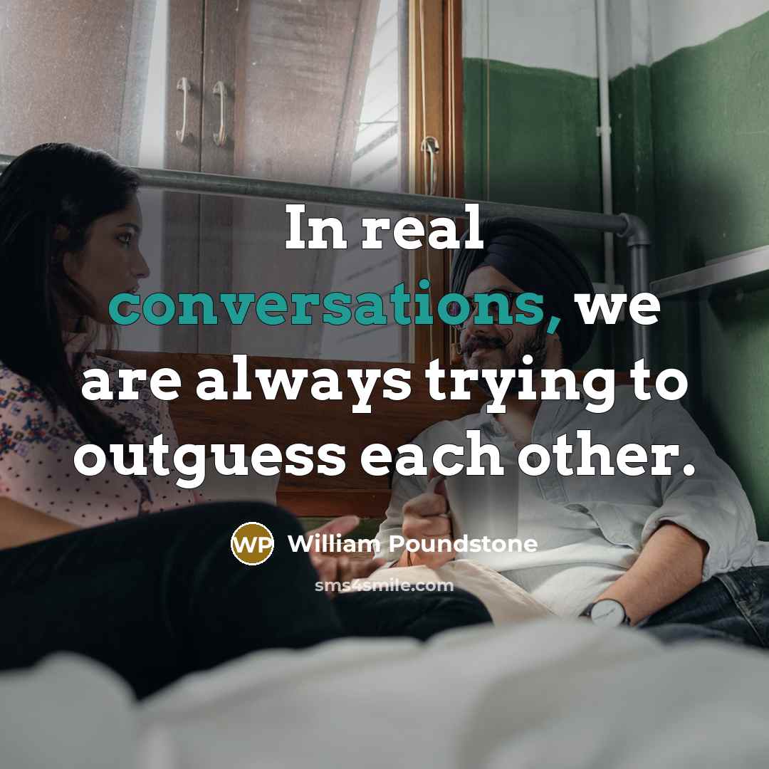 “In real conversations, we are always trying to outguess each other.” quote by William Poundstone