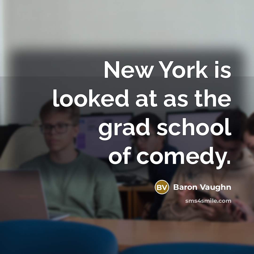 “New York is looked at as the grad school of comedy.” quote by Baron Vaughn