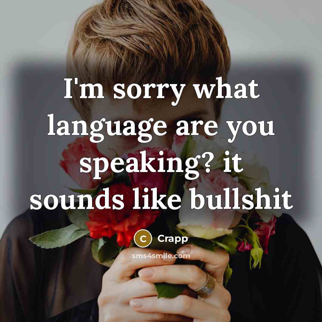 “I'm sorry what language are you speaking? it sounds like bullshit” quote by Crapp