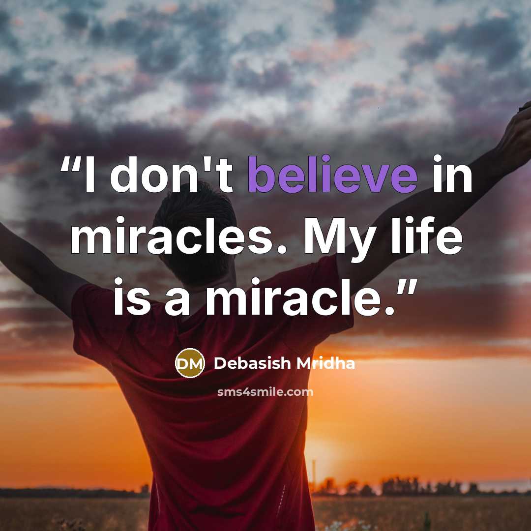“I don't believe in miracles. My life is a miracle.” quote by Debasish Mridha