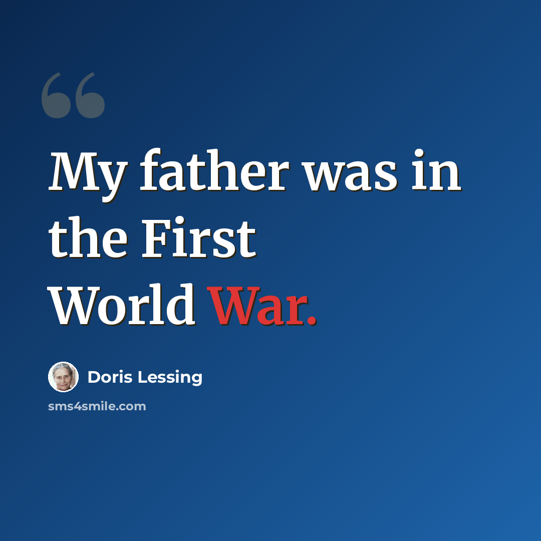 “My father was in the First World War.” quote by Doris Lessing