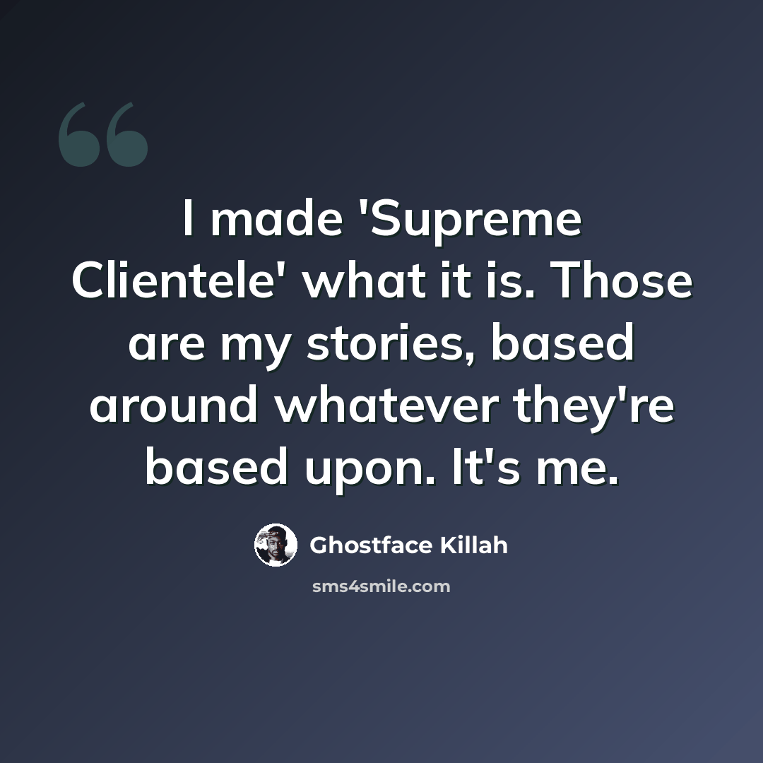“I made 'Supreme Clientele' what it is. Those are my stories, based around whatever they're based upon. It's me.” quote by Ghostface Killah