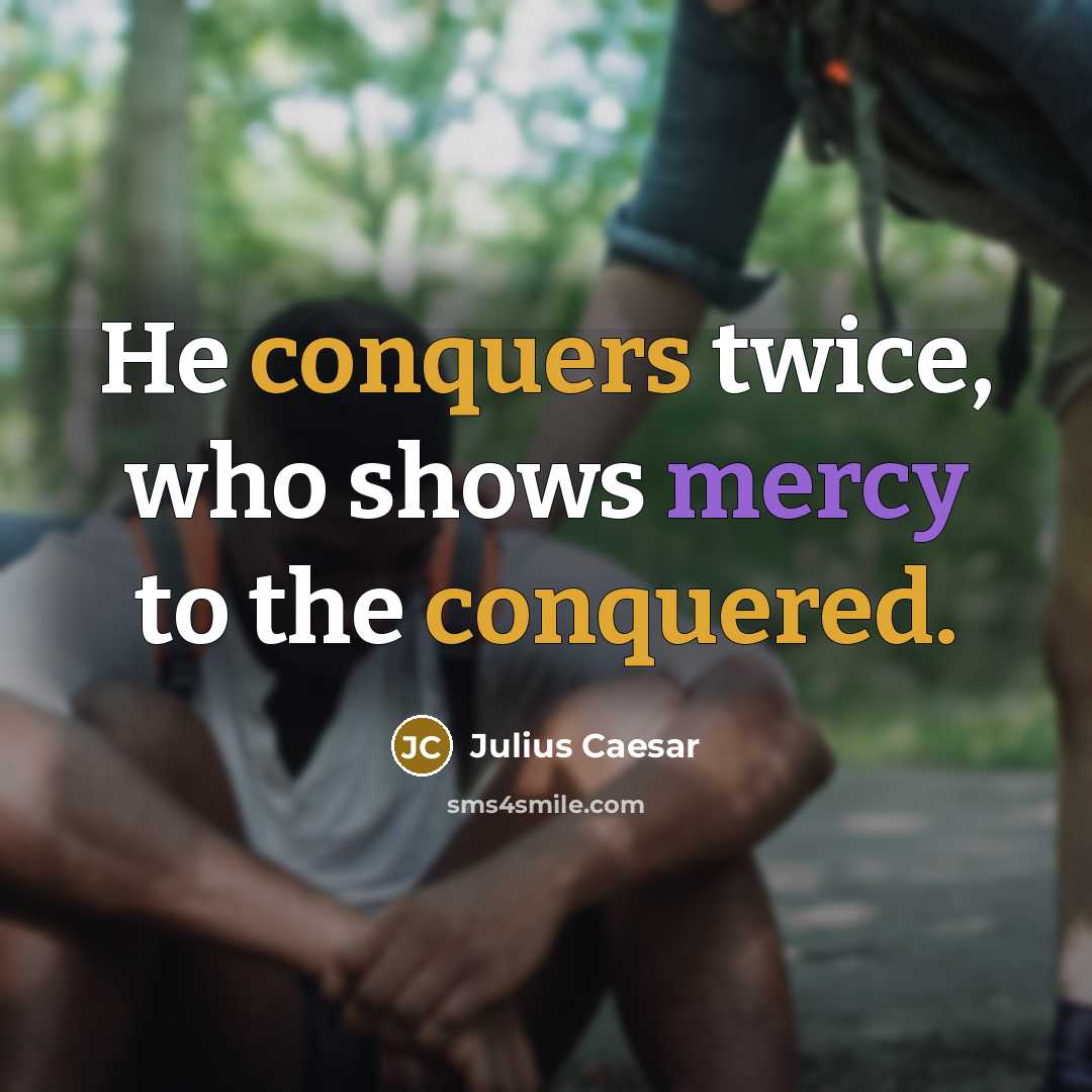 “He conquers twice, who shows mercy to the conquered.” quote by Julius Caesar