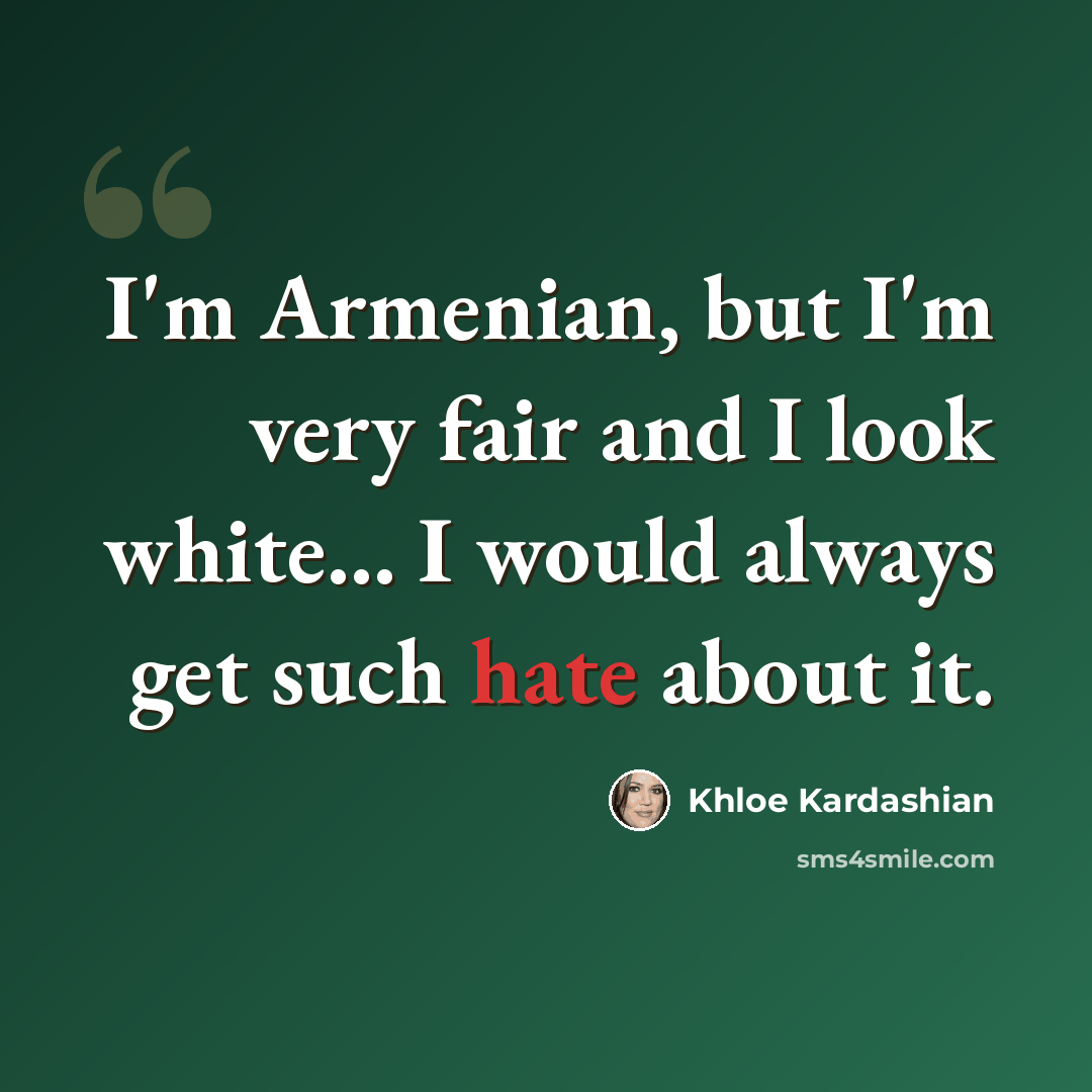 “I'm Armenian, but I'm very fair and I look white... I would always get such hate about it.” quote by Khloe Kardashian