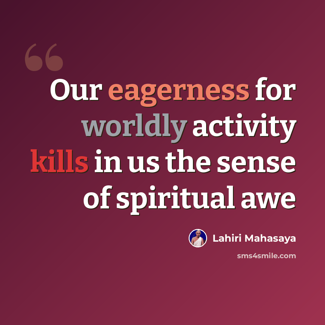 “Our eagerness for worldly activity kills in us the sense of spiritual awe” quote by Lahiri Mahasaya
