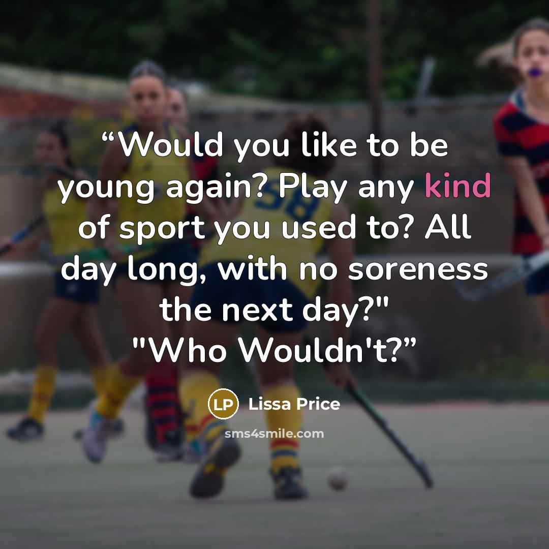 “Would you like to be young again? Play any kind of sport you used to? All day long, with no soreness the next day?" "Who Wouldn't?” quote by Lissa Price