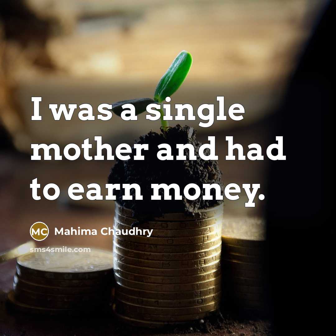 “I was a single mother and had to earn money.” quote by Mahima Chaudhry