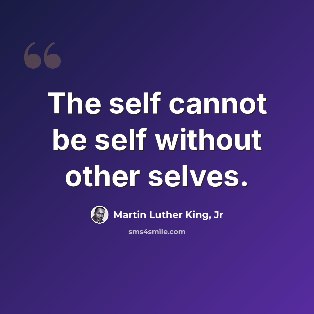 “The self cannot be self without other selves.” quote by Martin Luther King, Jr