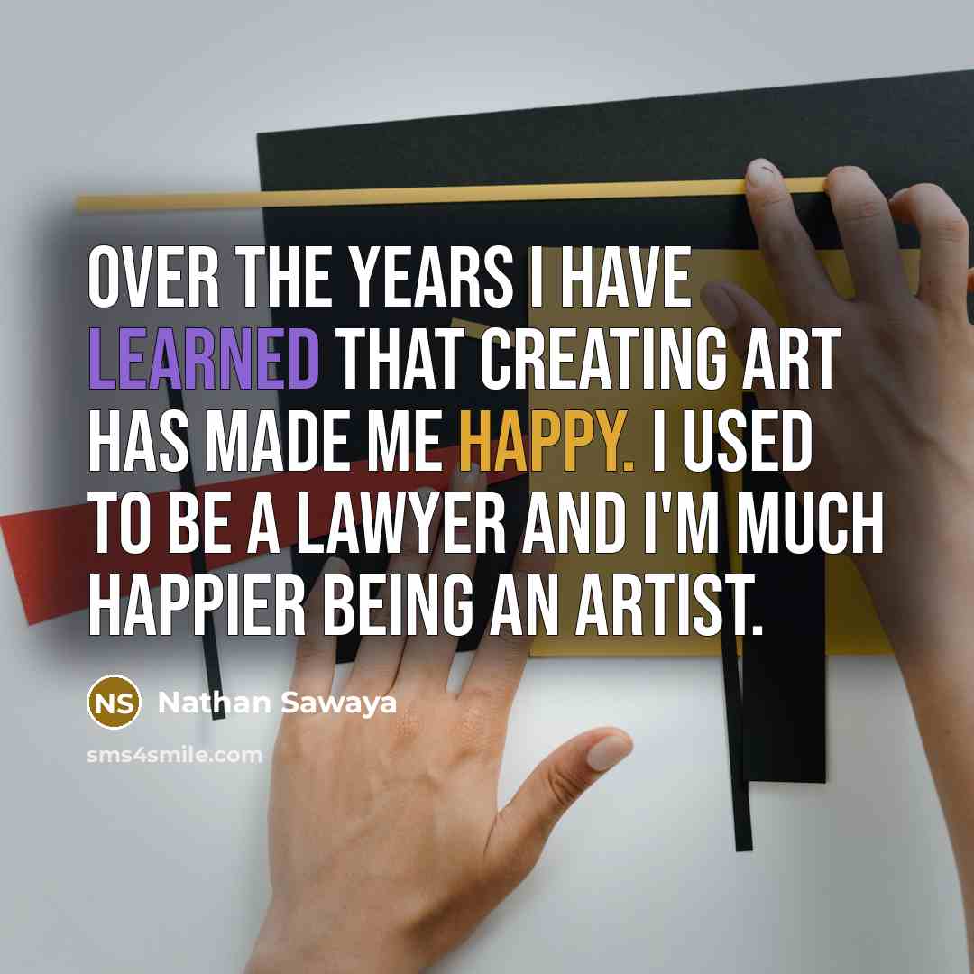 “Over the years I have learned that creating art has made me happy. I used to be a lawyer and I'm much happier being an artist.” quote by Nathan Sawaya