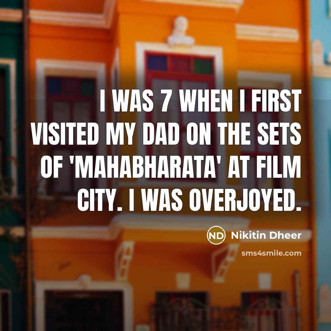 “I was 7 when I first visited my dad on the sets of 'Mahabharata' at Film City. I was overjoyed.” quote by Nikitin Dheer