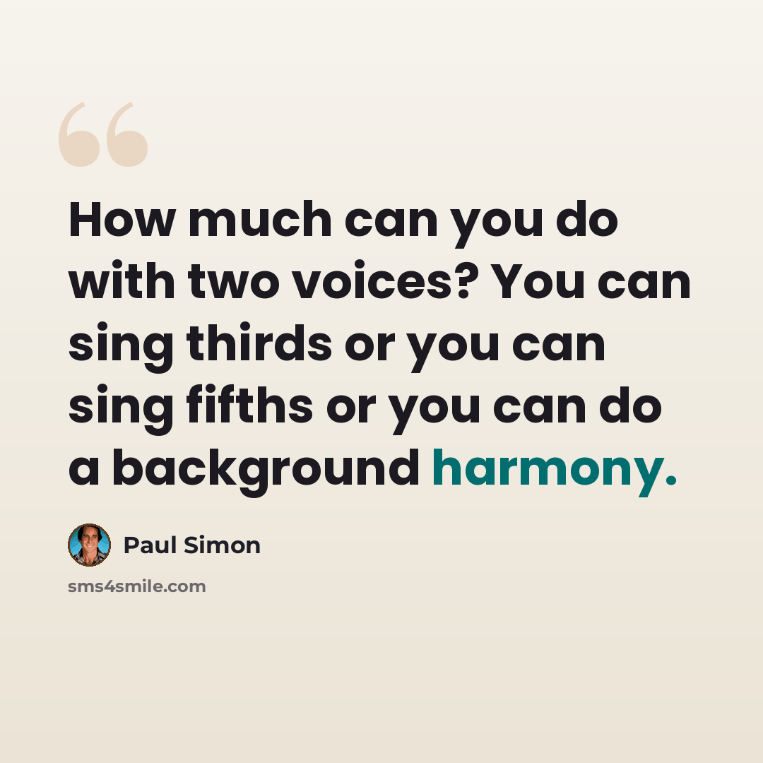“How much can you do with two voices? You can sing thirds or you can sing fifths or you can do a background harmony.” quote by Paul Simon