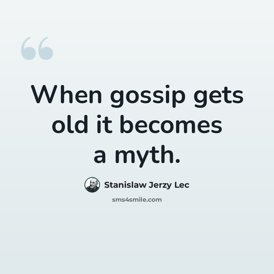 “When gossip gets old it becomes a myth.” quote by Stanislaw Jerzy Lec