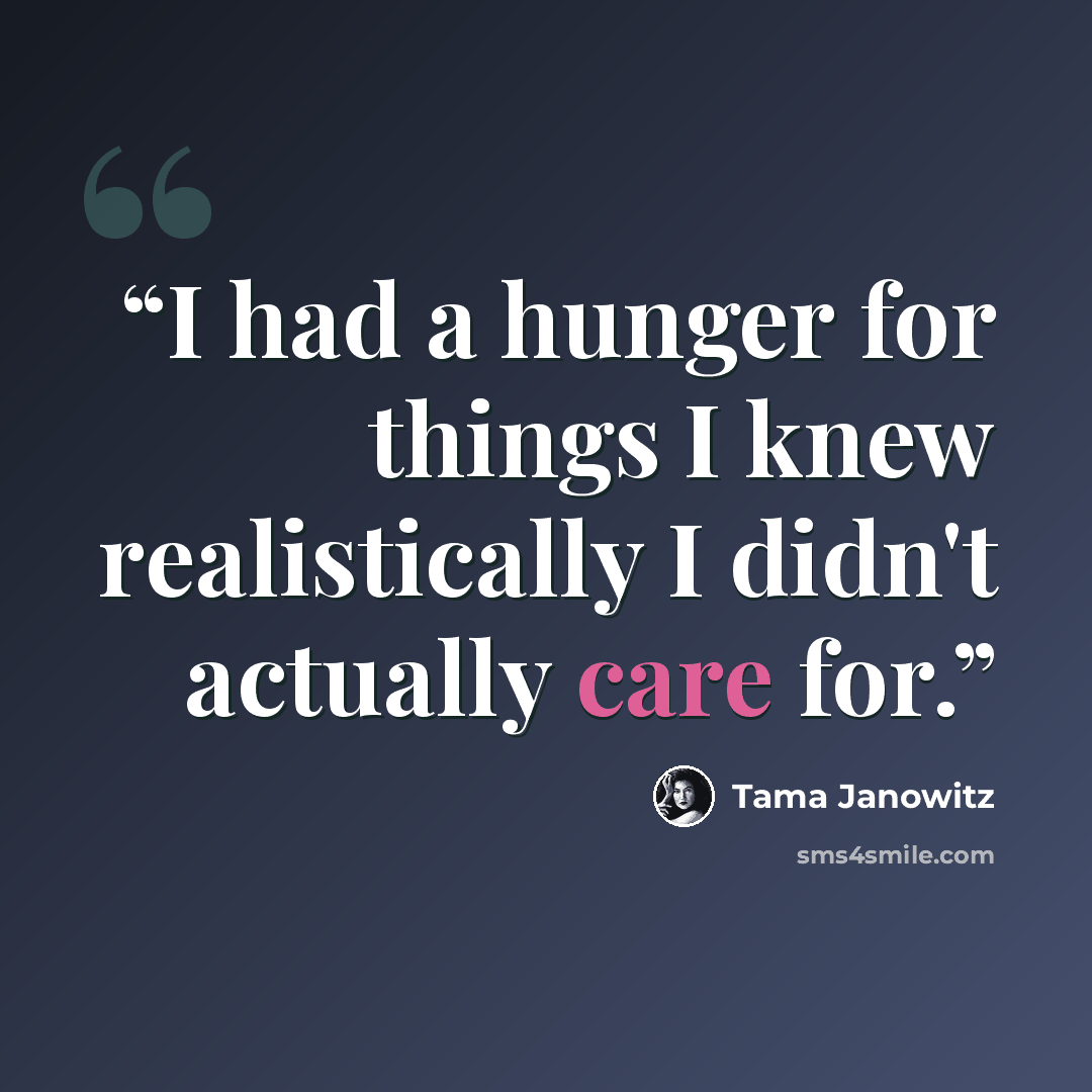 “I had a hunger for things I knew realistically I didn't actually care for.” quote by Tama Janowitz