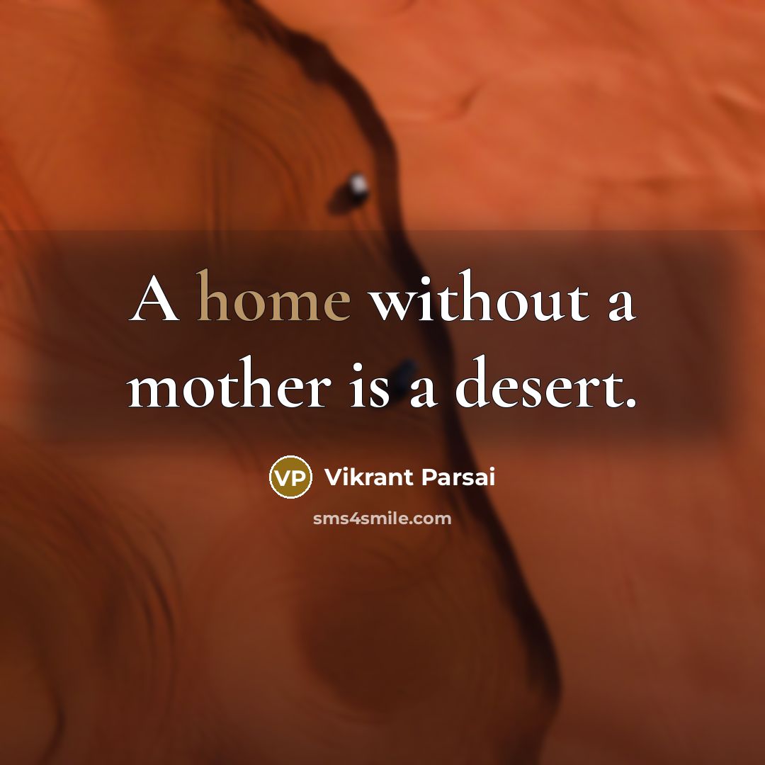 “A home without a mother is a desert.” quote by Vikrant Parsai